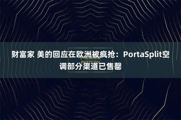 财富家 美的回应在欧洲被疯抢：PortaSplit空调部分渠道已售罄