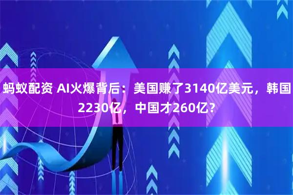 蚂蚁配资 AI火爆背后：美国赚了3140亿美元，韩国2230亿，中国才260亿？